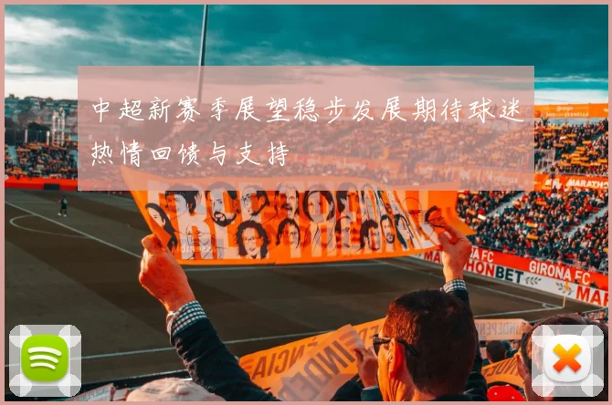 中超新赛季展望稳步发展期待球迷热情回馈与支持